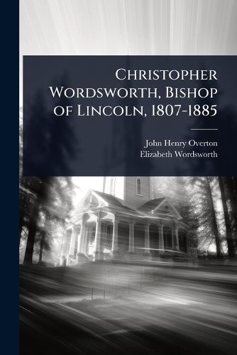 Cover image for Christopher Wordsworth, Bishop of Lincoln, 1807-1885