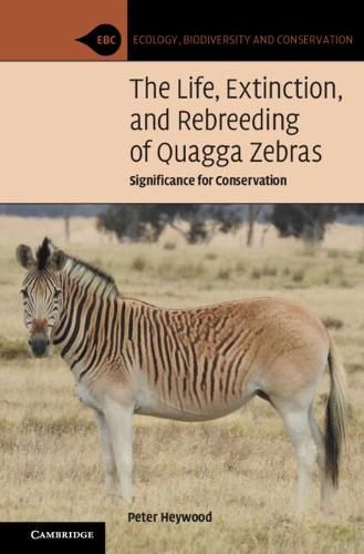 Cover image for The Life, Extinction, and Rebreeding of Quagga Zebras: Significance for Conservation