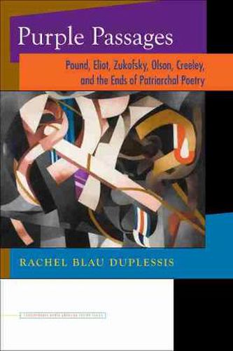 Purple Passages: Pound, Eliot, Zukofsky, Olson, Creeley, and the Ends of Patriarchal Poetry