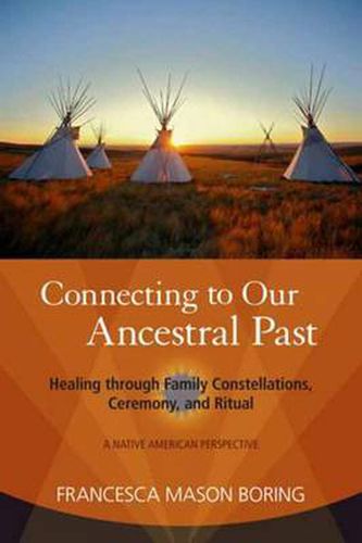 Connecting to Our Ancestral Past: Healing Through Family Constellations, Ceremony, and Ritual