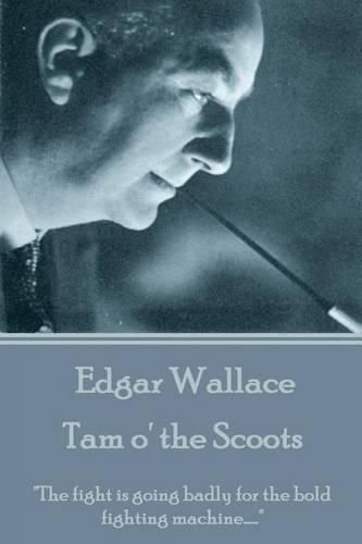 Cover image for Edgar Wallace - Tam o' the Scoots: The fight is going badly for the bold fighting machine.....