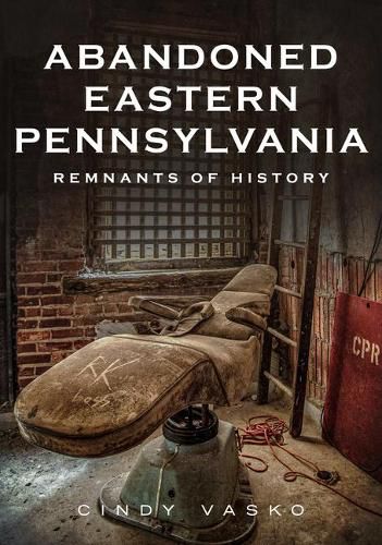 Cover image for Abandoned Eastern Pennsylvania: Remnants of History