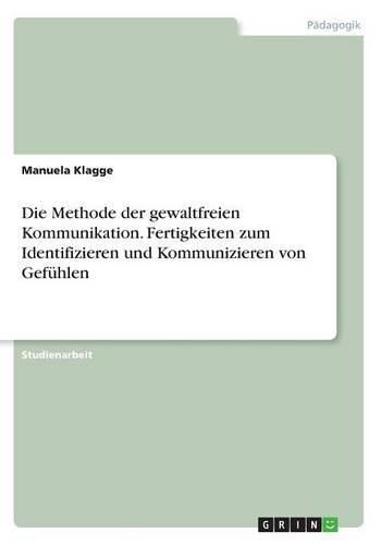 Cover image for Die Methode der gewaltfreien Kommunikation. Fertigkeiten zum Identifizieren und Kommunizieren von Gefuhlen