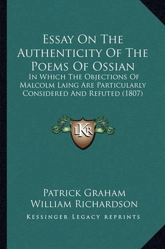 Cover image for Essay on the Authenticity of the Poems of Ossian: In Which the Objections of Malcolm Laing Are Particularly Considered and Refuted (1807)