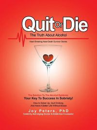 Cover image for Quit or Die the Truth About Alcohol: Heart Breaking Near-Death Survivor Stories