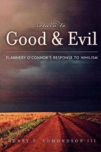Cover image for Return to Good and Evil: Flannery O'Connor's Response to Nihilism