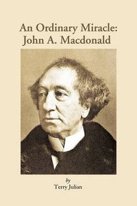 Cover image for An Ordinary Miracle: John A Macdonald