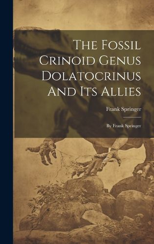 Cover image for The Fossil Crinoid Genus Dolatocrinus And Its Allies