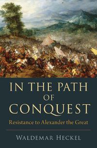 Cover image for In the Path of Conquest: Resistance to Alexander the Great