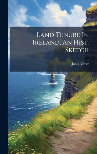 Cover image for Land Tenure In Ireland, An Hist. Sketch