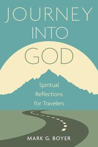 Cover image for Journey Into God: Spiritual Reflections for Travelers