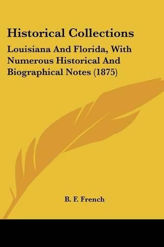 Historical Collections: Louisiana and Florida, with Numerous Historical and Biographical Notes (1875)