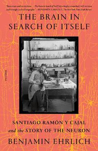 Cover image for The Brain in Search of Itself: Santiago Ramon Y Cajal and the Story of the Neuron