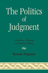 Cover image for The Politics of Judgment: Aesthetics, Identity, and Political Theory