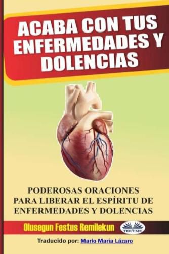 Cover image for Acaba con tus enfermedades y dolencias: Poderosas oraciones para liberar el espiritu de enfermedades y dolencias