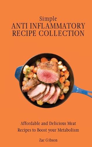 Cover image for Simple Anti Inflammatory Recipe Collection: Affordable and Delicious Meat Recipes to Boost Your Metabolism