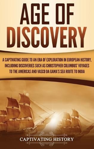 Cover image for Age of Discovery: A Captivating Guide to an Era of Exploration in European History, Including Discoveries Such as Christopher Columbus' Voyages to the Americas and Vasco da Gama's Sea Route to India