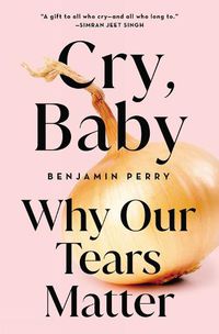 Cover image for Cry, Baby: Why Our Tears Matter