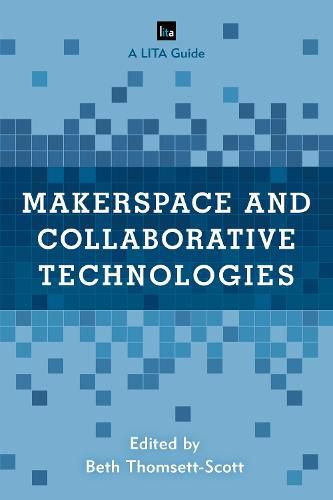 Makerspace and Collaborative Technologies: A LITA Guide