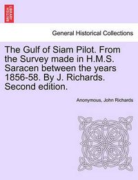 Cover image for The Gulf of Siam Pilot. from the Survey Made in H.M.S. Saracen Between the Years 1856-58. by J. Richards. Second Edition.