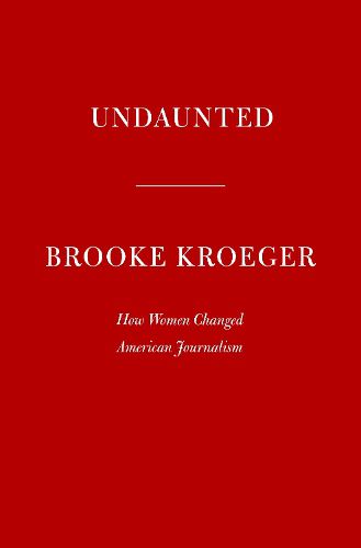 Cover image for Undaunted: How Women Changed American Journalism