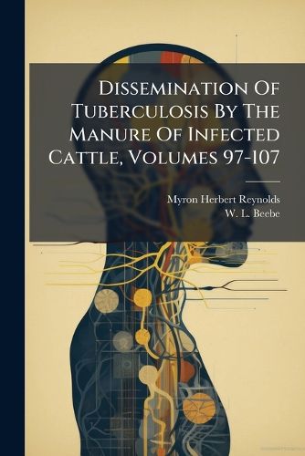 Cover image for Dissemination Of Tuberculosis By The Manure Of Infected Cattle, Volumes 97-107