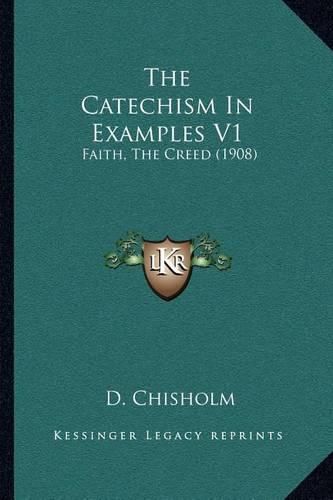 Cover image for The Catechism in Examples V1: Faith, the Creed (1908)