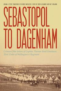 Cover image for Sebastopol to Dagenham: Crimean War letters of Captain Thomas Basil Fanshawe, 33rd (Duke of Wellington's) Regiment