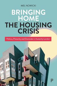 Cover image for Bringing Home the Housing Crisis: Politics, Precarity and Domicide in Austerity London