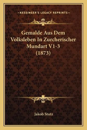 Cover image for Gemalde Aus Dem Volksleben in Zurcherischer Mundart V1-3 (1873)