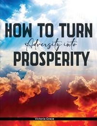 Cover image for How to Turn Adversity Into Prosperity