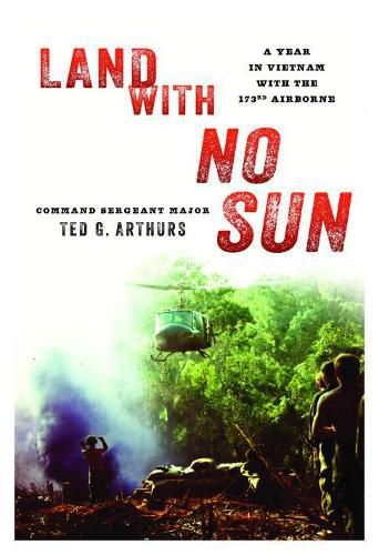 Land with No Sun: A Year in Vietnam with the 173rd Airborne