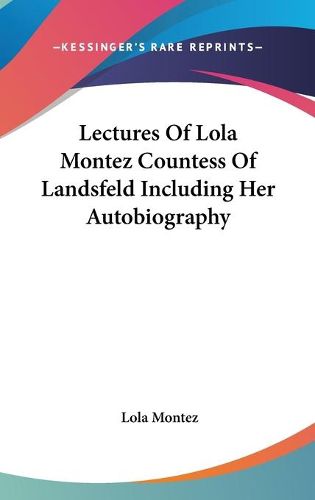 Cover image for Lectures Of Lola Montez Countess Of Landsfeld Including Her Autobiography