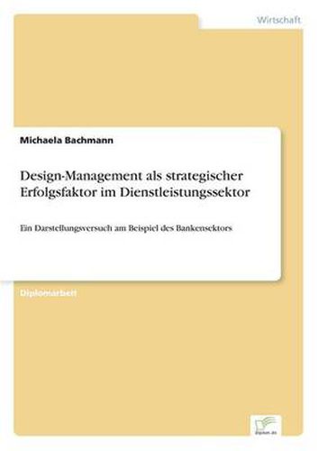 Cover image for Design-Management als strategischer Erfolgsfaktor im Dienstleistungssektor: Ein Darstellungsversuch am Beispiel des Bankensektors