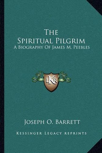 Cover image for The Spiritual Pilgrim: A Biography of James M. Peebles