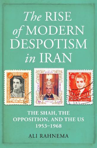 Cover image for The Rise of Modern Despotism in Iran: The Shah, the Opposition, and the US, 1953-1968