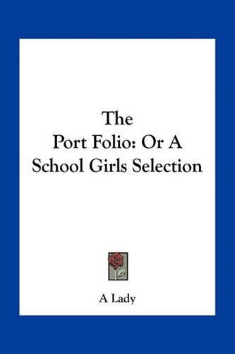 Cover image for The Port Folio: Or a School Girls Selection