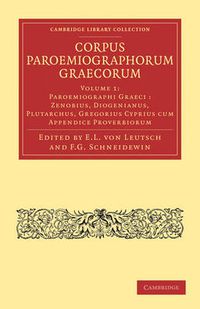 Cover image for Corpus Paroemiographorum Graecorum: Volume 1, Paroemiographi Graeci: Zenobius, Diogenianus, Plutarchus, Gregorius Cyprius cum Appendice Proverbiorum