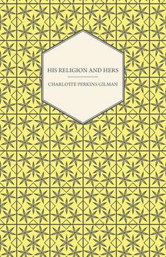 His Religion and Hers - A Study of the Faith of Our Fathers and the Work of Our Mothers