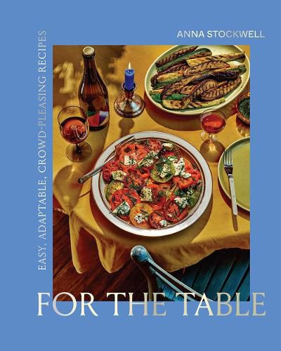 Cover image for For the Table: Easy, Adaptable, Crowd-Pleasing Recipes