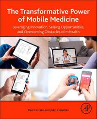 Cover image for The Transformative Power of Mobile Medicine: Leveraging Innovation, Seizing Opportunities and Overcoming Obstacles of mHealth