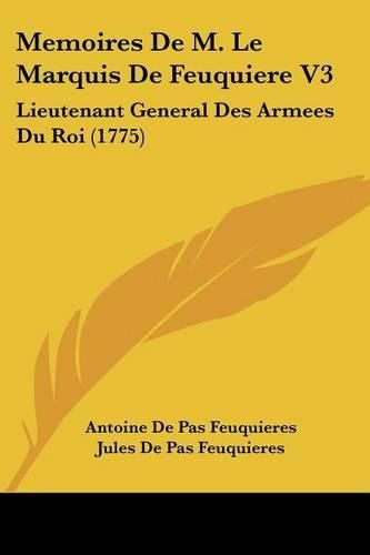 Cover image for Memoires de M. Le Marquis de Feuquiere V3: Lieutenant General Des Armees Du Roi (1775)