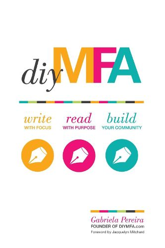 Cover image for DIY MFA: Write with Focus, Read with Purpose, Build Your Community