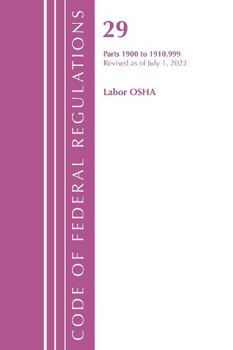 Cover image for Code of Federal Regulations, TITLE 29 LABOR OSHA 1900-1910.999, Revised as of July 1, 2022