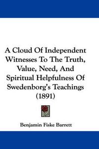 Cover image for A Cloud of Independent Witnesses to the Truth, Value, Need, and Spiritual Helpfulness of Swedenborg's Teachings (1891)