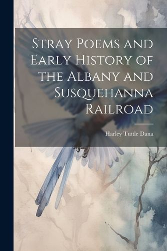 Cover image for Stray Poems and Early History of the Albany and Susquehanna Railroad