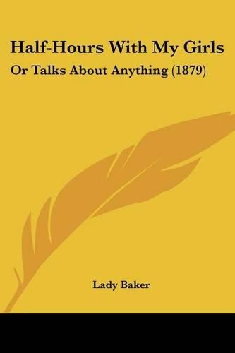 Cover image for Half-Hours with My Girls: Or Talks about Anything (1879)