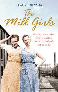Cover image for The Mill Girls: Moving true stories of love and loss from inside Lancashire's cotton mills