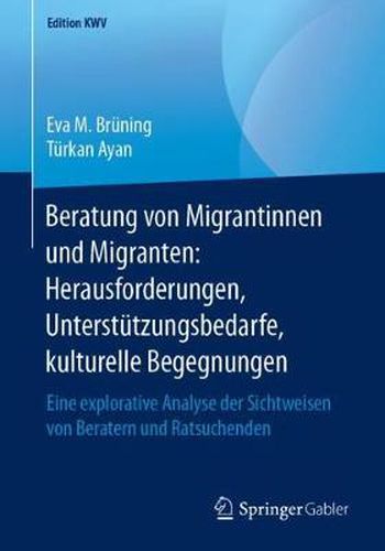 Cover image for Beratung Von Migrantinnen Und Migranten: Herausforderungen, Unterstutzungsbedarfe, Kulturelle Begegnungen: Eine Explorative Analyse Der Sichtweisen Von Beratern Und Ratsuchenden