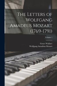 Cover image for The Letters of Wolfgang Amadeus Mozart (1769-1791); Volume 1